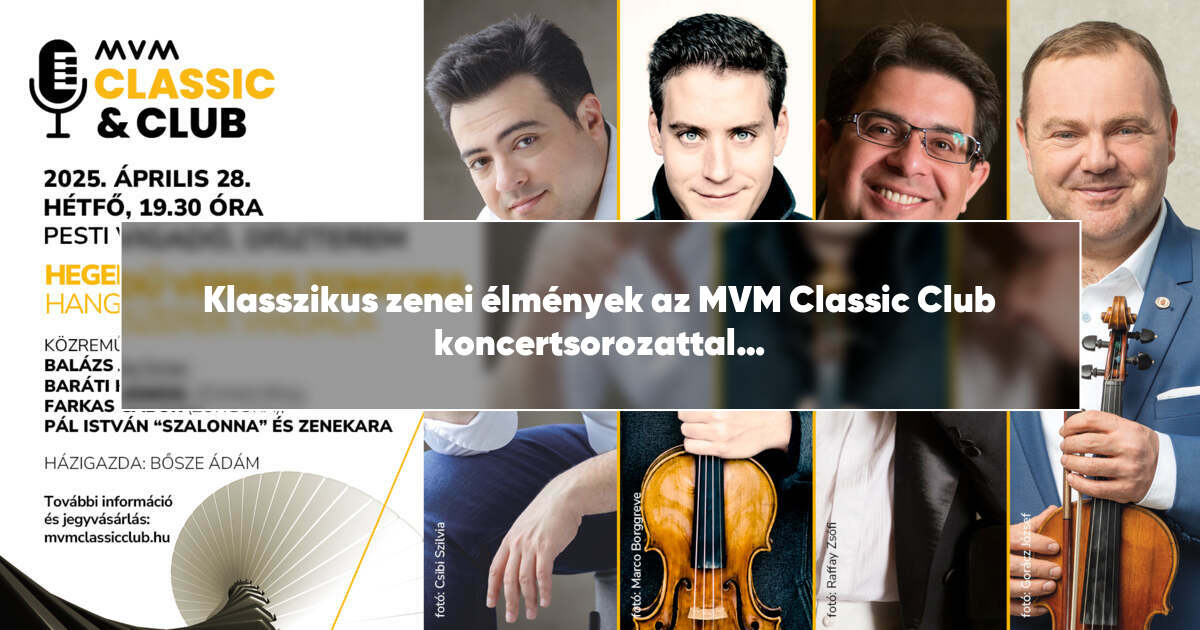 Klasszikus zenei élmények az MVM Classic Club koncertsorozattal