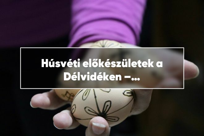 Húsvéti előkészületek a Délvidéken – hagyományok és közösségi élmények