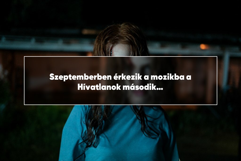 Szeptemberben érkezik a mozikba a Hívatlanok második fejezete