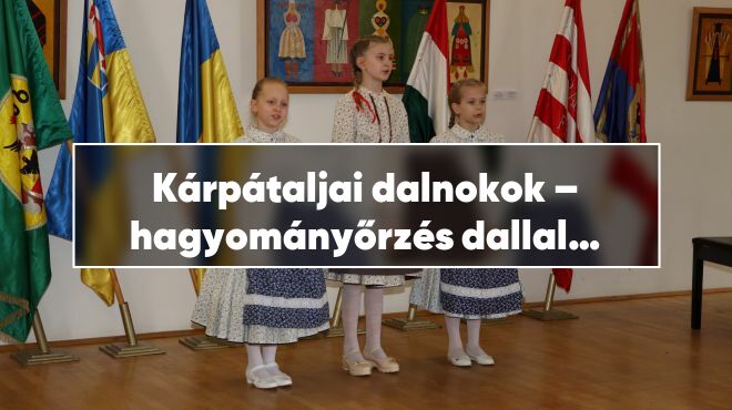Kárpátaljai dalnokok – hagyományőrzés dallal és lélekkel
