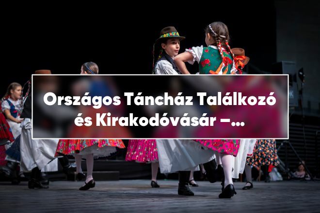 Országos Táncház Találkozó és Kirakodóvásár – a népzene ünnepe