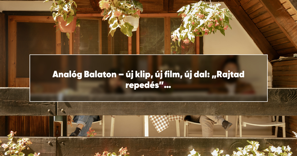 Analóg Balaton – új klip, új film, új dal: „Rajtad repedés”