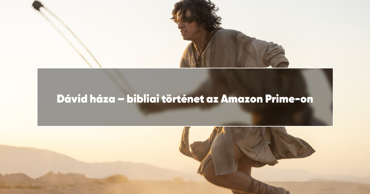 Dávid háza – bibliai történet az Amazon Prime-on